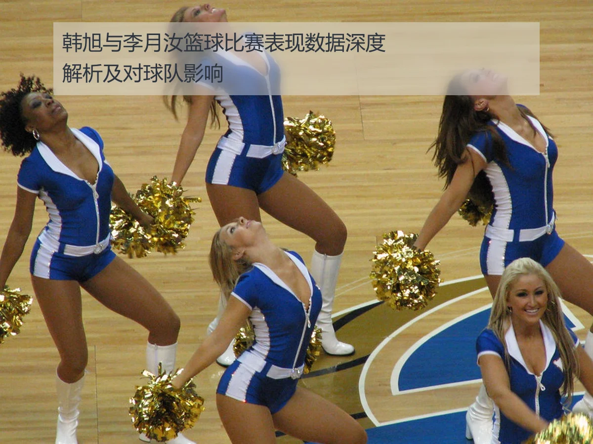 韩旭与李月汝篮球比赛表现数据深度解析及对球队影响