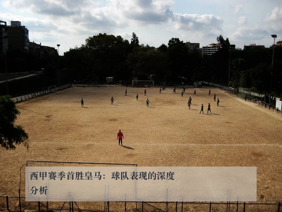 西甲赛季首胜皇马:球队表现的深度分析